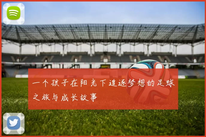 一个孩子在阳光下追逐梦想的足球之旅与成长故事